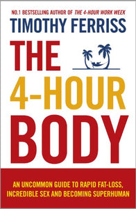 4-Hour Body An Uncommon Guide to Rapid Fat-Loss, Incredible Sex and Becoming Superhuman